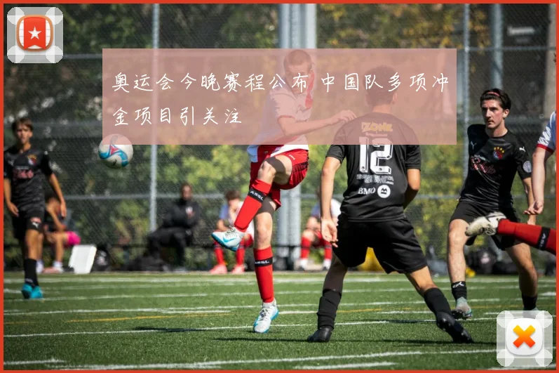 奥运会今晚赛程公布 中国队多项冲金项目引关注