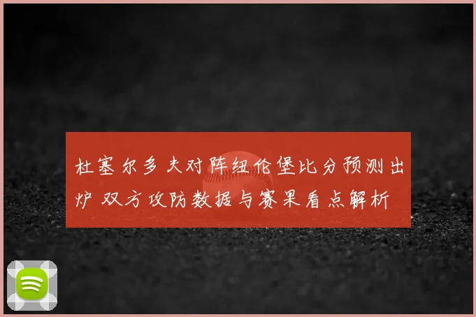 杜塞尔多夫对阵纽伦堡比分预测出炉 双方攻防数据与赛果看点解析