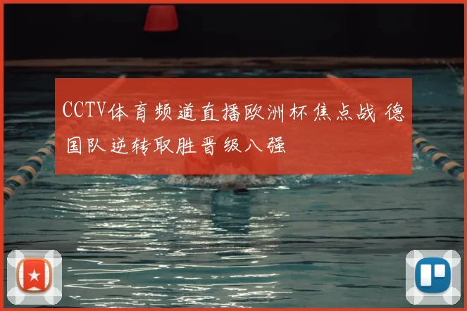 CCTV体育频道直播欧洲杯焦点战 德国队逆转取胜晋级八强