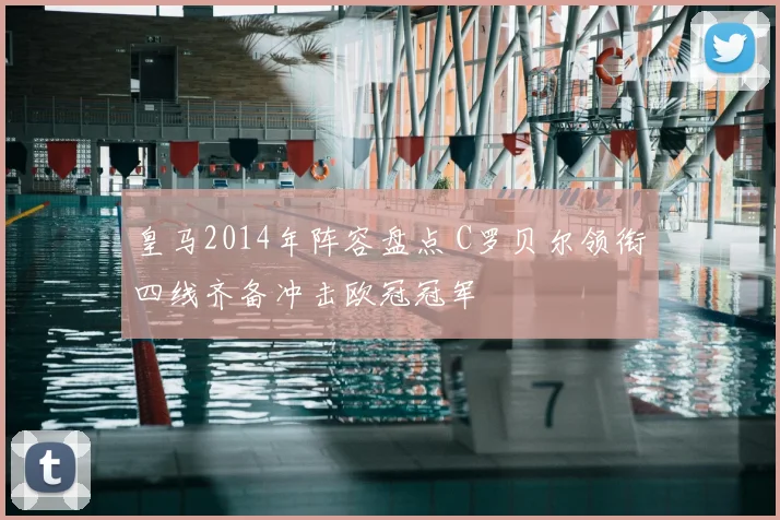 皇马2014年阵容盘点 C罗贝尔领衔四线齐备冲击欧冠冠军