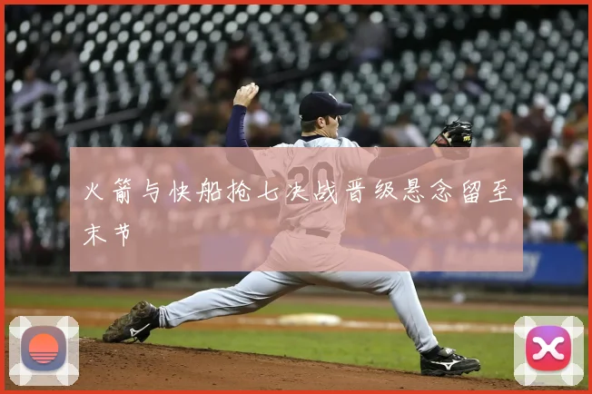 火箭与快船抢七决战晋级悬念留至末节