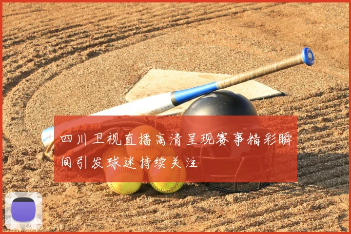 四川卫视直播高清呈现赛事精彩瞬间引发球迷持续关注