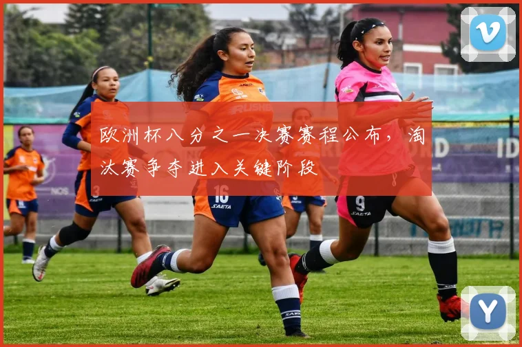 欧洲杯八分之一决赛赛程公布,淘汰赛争夺进入关键阶段