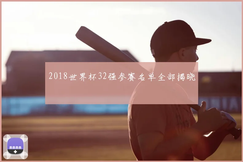 2018世界杯32强参赛名单全部揭晓
